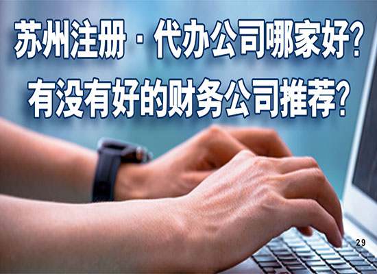 苏州注册公司代办公司哪家好？有没有好的财务公司推荐？