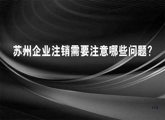 苏州企业注销需要注意哪些问题？
